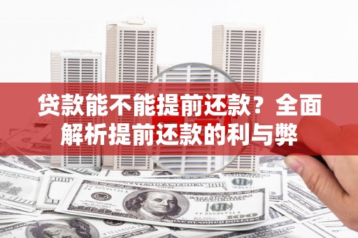 南投市贷款能不能提前还款？全面解析提前还款的利与弊