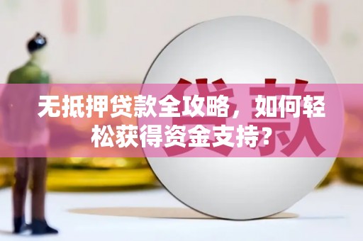 南投市无抵押贷款全攻略，如何轻松获得资金支持？