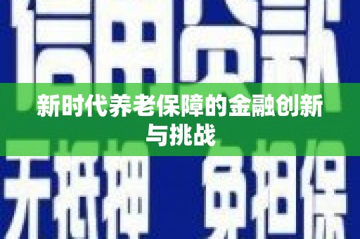 南投市新时代养老保障的金融创新与挑战