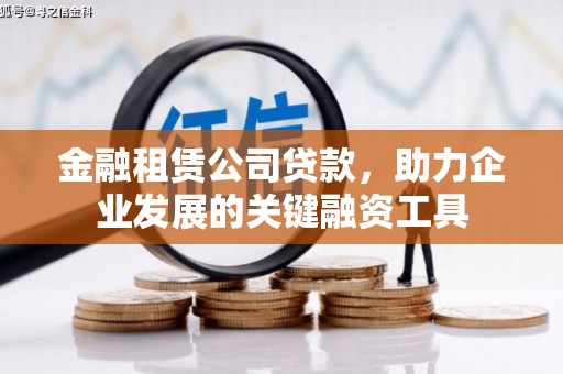 南投市金融租赁公司贷款，助力企业发展的关键融资工具