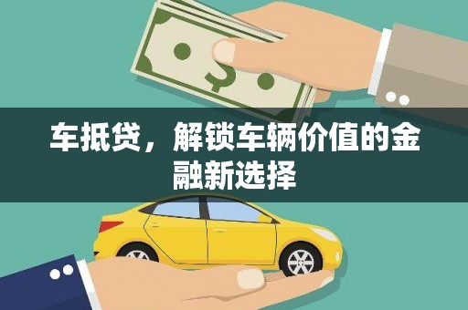 南投市车抵贷，解锁车辆价值的金融新选择