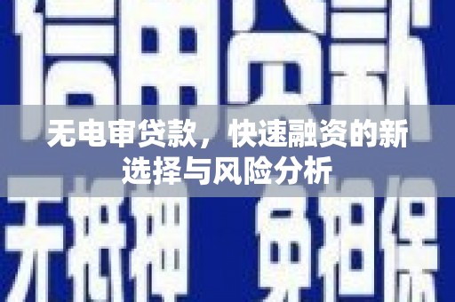 南投市无电审贷款，快速融资的新选择与风险分析