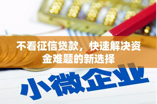 南投市不看征信贷款，快速解决资金难题的新选择