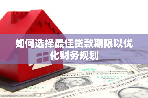 南投市如何选择最佳贷款期限以优化财务规划
