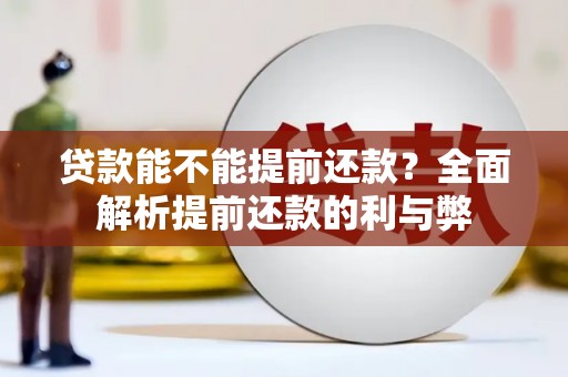 南投市贷款能不能提前还款？全面解析提前还款的利与弊