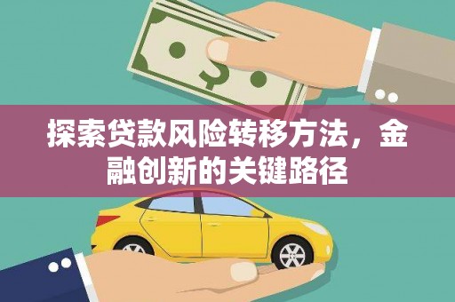 南投市探索贷款风险转移方法，金融创新的关键路径