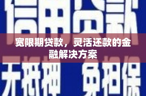 南投市宽限期贷款，灵活还款的金融解决方案