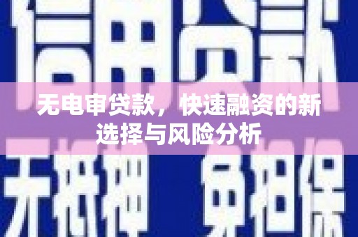 南投市无电审贷款，快速融资的新选择与风险分析