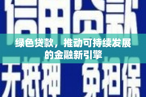 南投市绿色贷款，推动可持续发展的金融新引擎