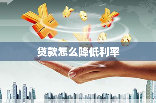 南投市贷款怎么降低利率