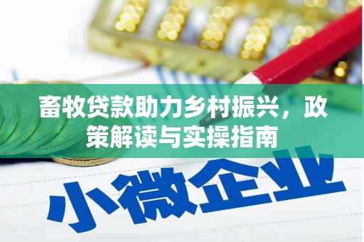 南投市畜牧贷款助力乡村振兴，政策解读与实操指南