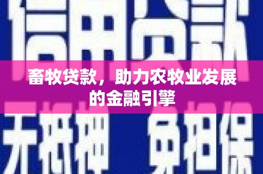 南投市畜牧贷款，助力农牧业发展的金融引擎