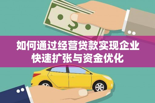 南投市如何通过经营贷款实现企业快速扩张与资金优化