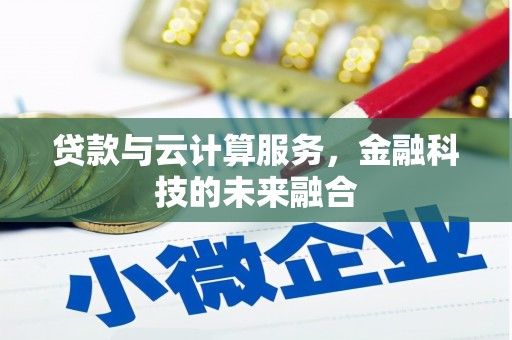 南投市贷款与云计算服务，金融科技的未来融合