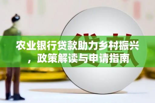 南投市农业银行贷款助力乡村振兴，政策解读与申请指南