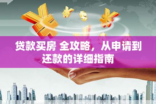 南投市贷款买房 全攻略，从申请到还款的详细指南
