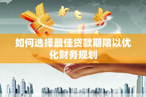 南投市如何选择最佳贷款期限以优化财务规划
