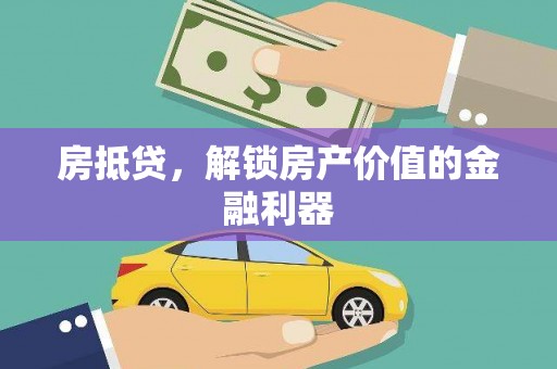 南投市房抵贷，解锁房产价值的金融利器