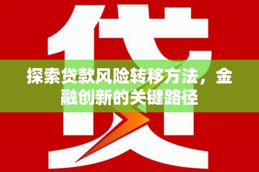南投市探索贷款风险转移方法，金融创新的关键路径