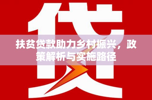 南投市扶贫贷款助力乡村振兴，政策解析与实施路径