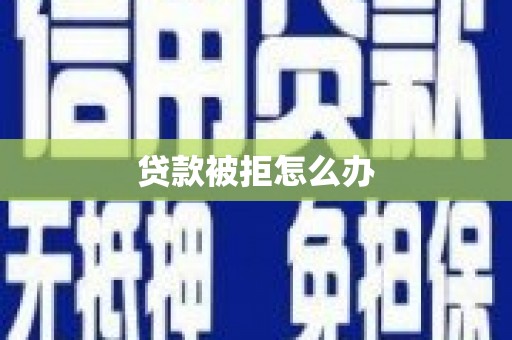南投市贷款被拒怎么办
