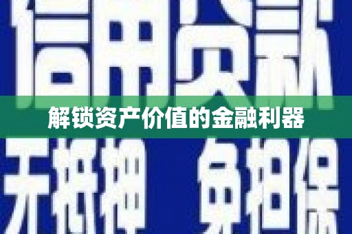 南投市解锁资产价值的金融利器